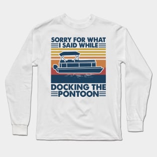 Boating Sorry For What I Said While Docking The Pontoon Long Sleeve T-Shirt